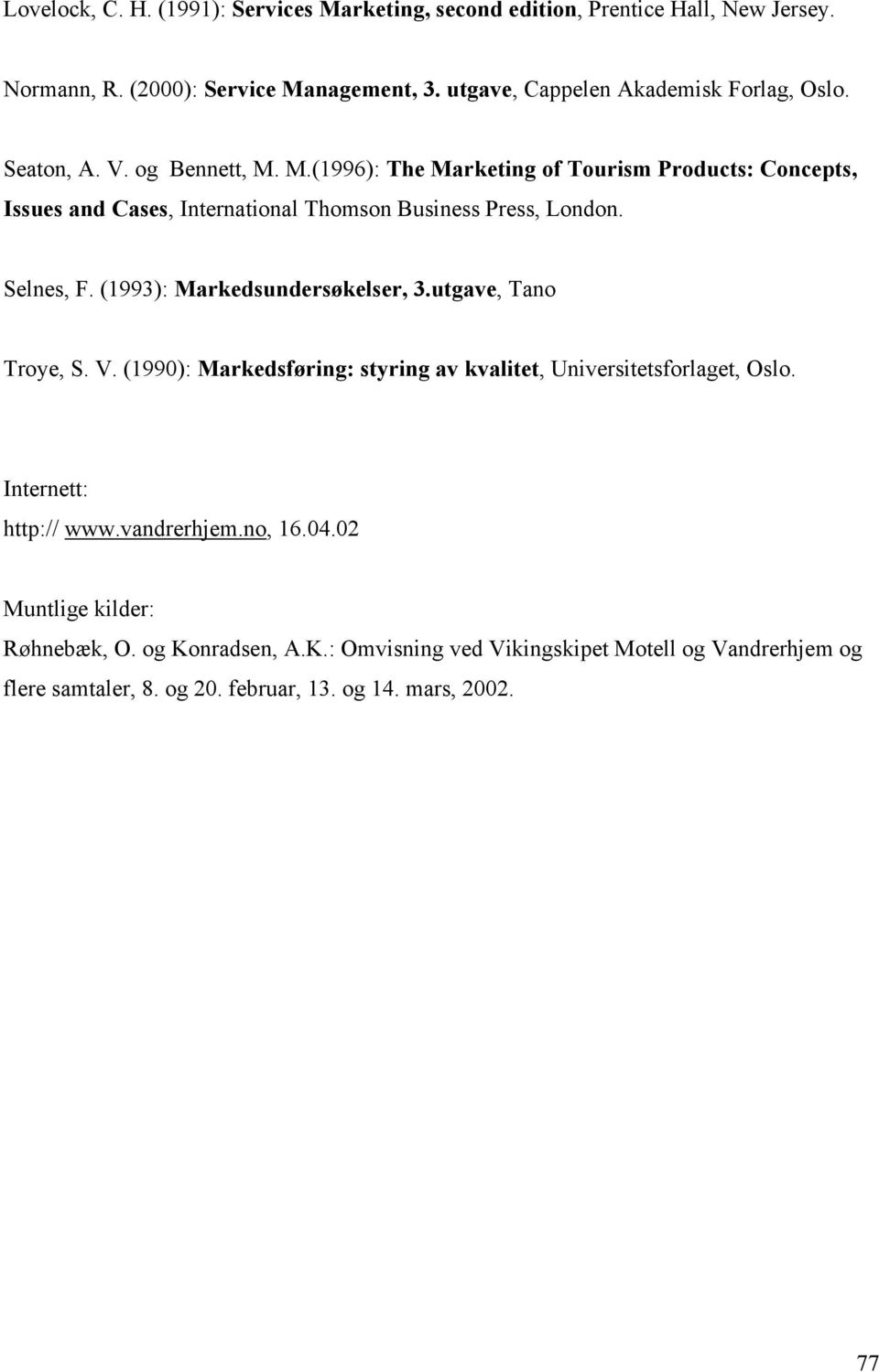 M.(1996): The Marketing of Tourism Products: Concepts, Issues and Cases, International Thomson Business Press, London. Selnes, F. (1993): Markedsundersøkelser, 3.