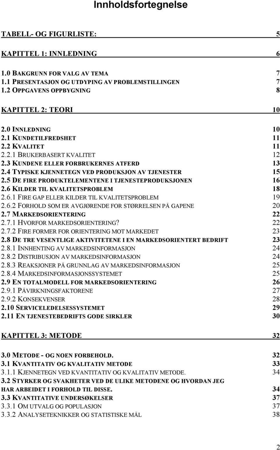 4 TYPISKE KJENNETEGN VED PRODUKSJON AV TJENESTER 15 2.5 DE FIRE PRODUKTELEMENTENE I TJENESTEPRODUKSJONEN 16 2.6 KILDER TIL KVALITETSPROBLEM 18 2.6.1 FIRE GAP ELLER KILDER TIL KVALITETSPROBLEM 19 2.6.2 FORHOLD SOM ER AVGJØRENDE FOR STØRRELSEN PÅ GAPENE 20 2.