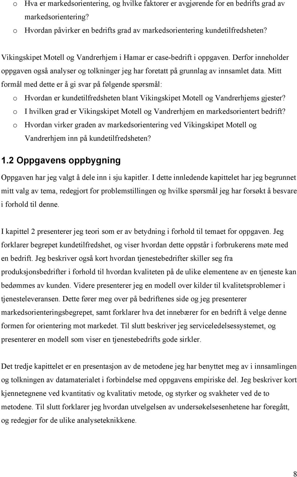 Mitt formål med dette er å gi svar på følgende spørsmål: o Hvordan er kundetilfredsheten blant Vikingskipet Motell og Vandrerhjems gjester?