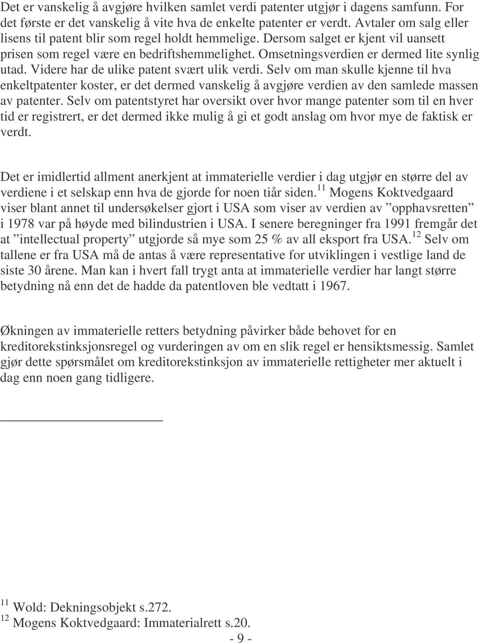 Videre har de ulike patent svært ulik verdi. Selv om man skulle kjenne til hva enkeltpatenter koster, er det dermed vanskelig å avgjøre verdien av den samlede massen av patenter.