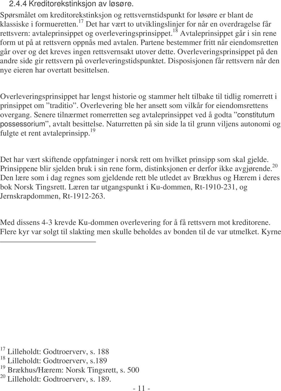 Partene bestemmer fritt når eiendomsretten går over og det kreves ingen rettsvernsakt utover dette. Overleveringsprinsippet på den andre side gir rettsvern på overleveringstidspunktet.