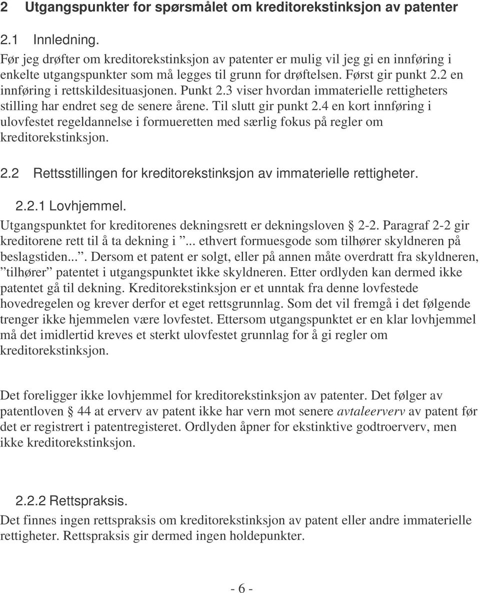 2 en innføring i rettskildesituasjonen. Punkt 2.3 viser hvordan immaterielle rettigheters stilling har endret seg de senere årene. Til slutt gir punkt 2.