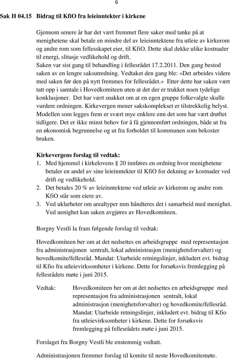 andre rom som fellesskapet eier, til KfiO. Dette skal dekke ulike kostnader til energi, slitasje vedlikehold og drift. Saken var sist gang til behandling i fellesrådet 7.2.20.