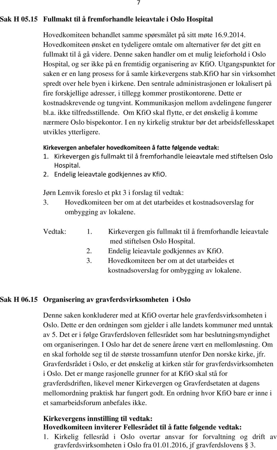 Denne saken handler om et mulig leieforhold i Oslo Hospital, og ser ikke på en fremtidig organisering av KfiO. Utgangspunktet for saken er en lang prosess for å samle kirkevergens stab.