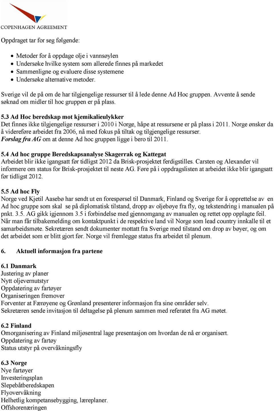 3 Ad Hoc beredskap mot kjemikalieulykker Det finnes ikke tilgjengelige ressurser i 2010 i Norge, håpe at ressursene er på plass i 2011.