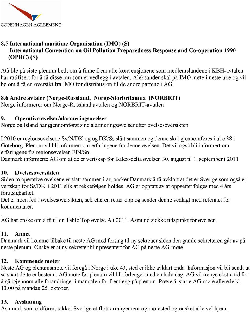 Aleksander skal på IMO møte i neste uke og vil be om å få en oversikt fra IMO for distribusjon til de andre partene i AG. 8.