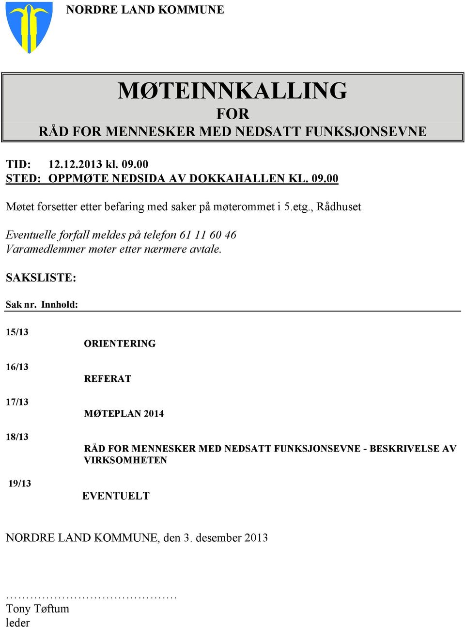 , Rådhuset Eventuelle forfall meldes på telefon 61 11 60 46 Varamedlemmer møter etter nærmere avtale. SAKSLISTE: Sak nr.