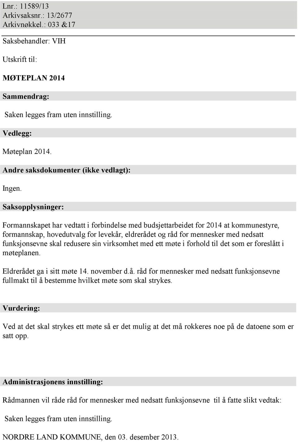 Saksopplysninger: Formannskapet har vedtatt i forbindelse med budsjettarbeidet for 2014 at kommunestyre, formannskap, hovedutvalg for levekår, eldrerådet og råd for mennesker med nedsatt