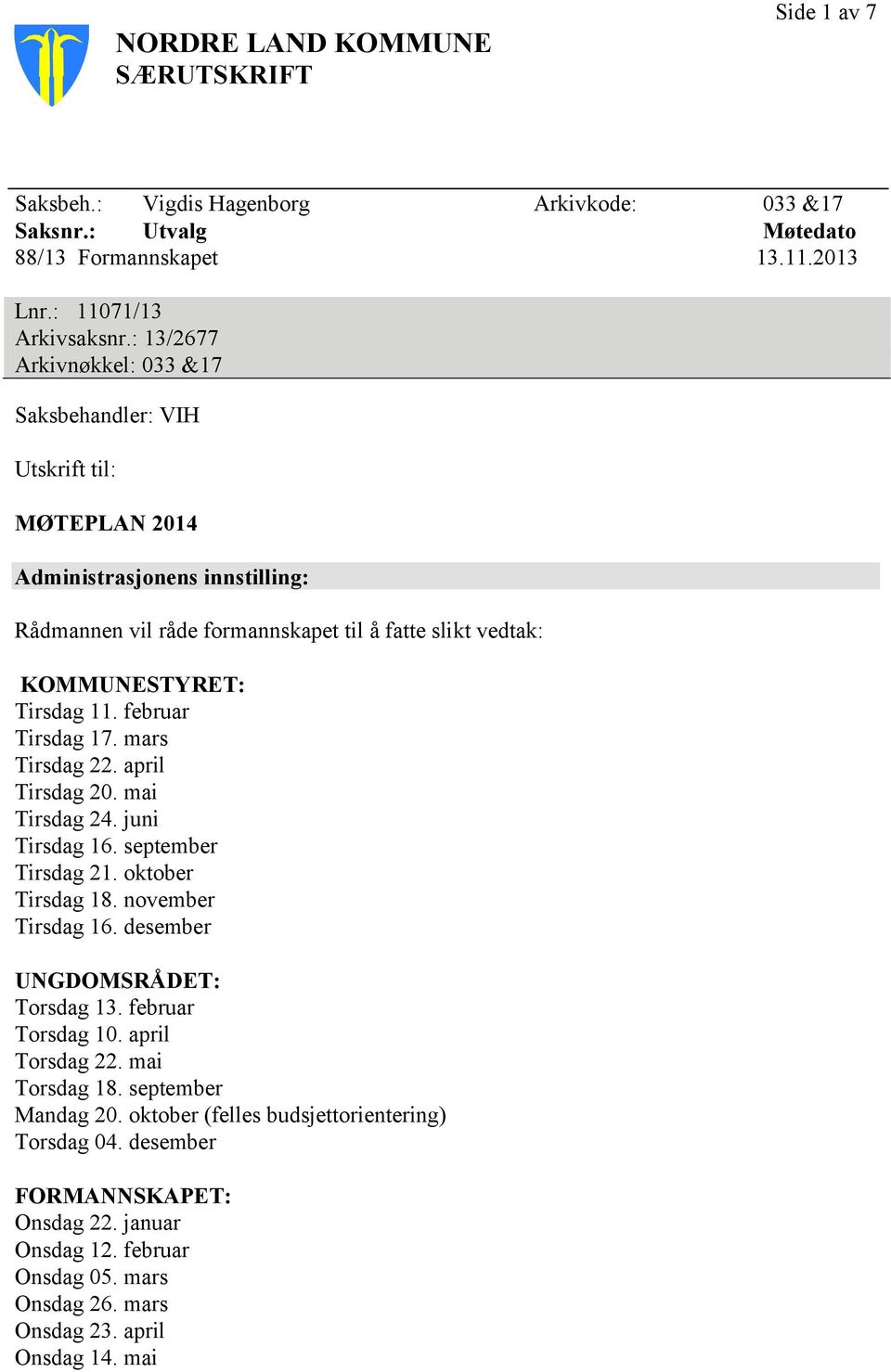 februar Tirsdag 17. mars Tirsdag 22. april Tirsdag 20. mai Tirsdag 24. juni Tirsdag 16. september Tirsdag 21. oktober Tirsdag 18. november Tirsdag 16. desember UNGDOMSRÅDET: Torsdag 13.