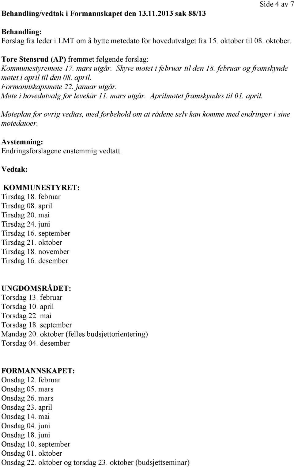 januar utgår. Møte i hovedutvalg for levekår 11. mars utgår. Aprilmøtet framskyndes til 01. april. Møteplan for øvrig vedtas, med forbehold om at rådene selv kan komme med endringer i sine møtedatoer.