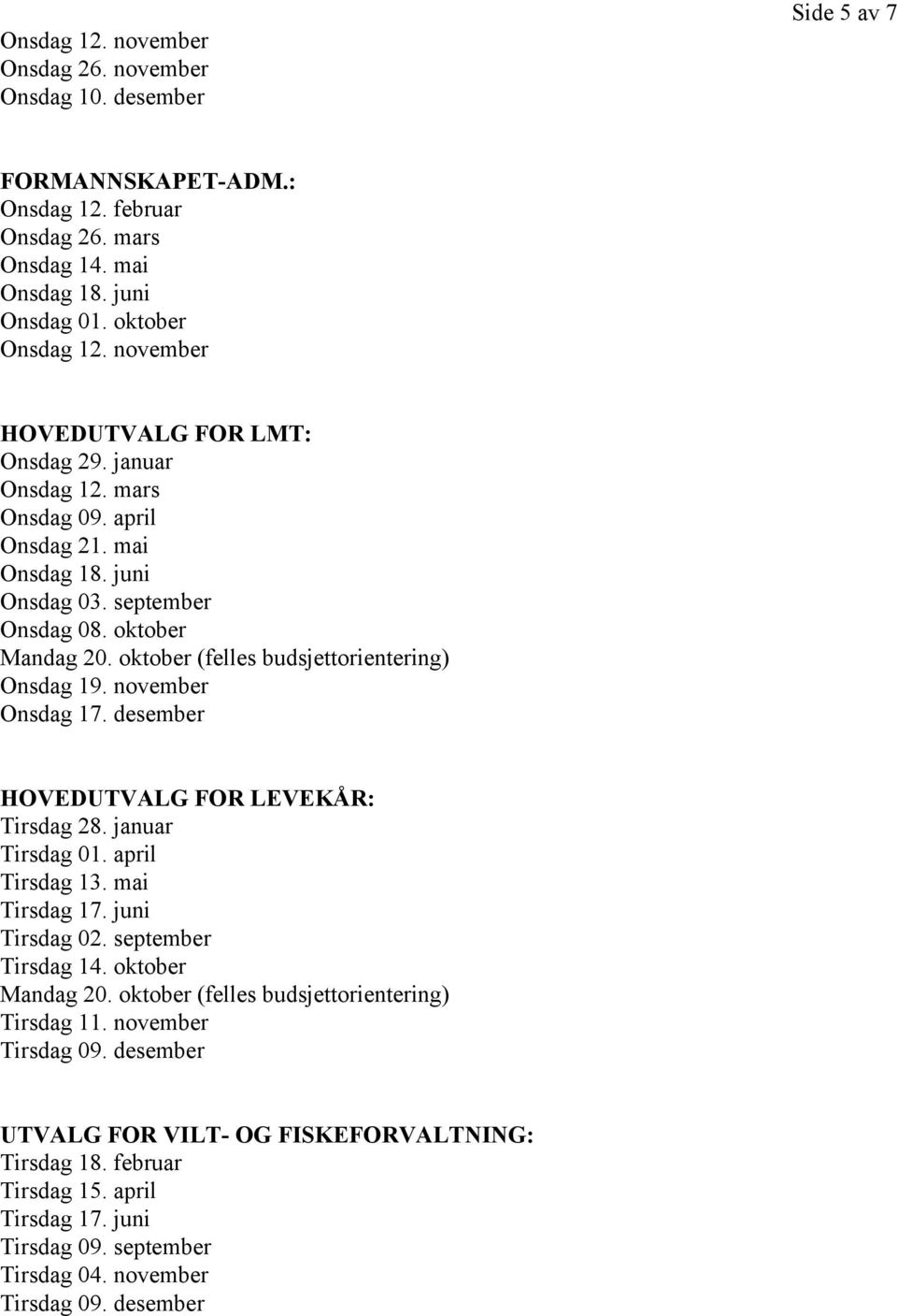 oktober (felles budsjettorientering) Onsdag 19. november Onsdag 17. desember HOVEDUTVALG FOR LEVEKÅR: Tirsdag 28. januar Tirsdag 01. april Tirsdag 13. mai Tirsdag 17. juni Tirsdag 02.