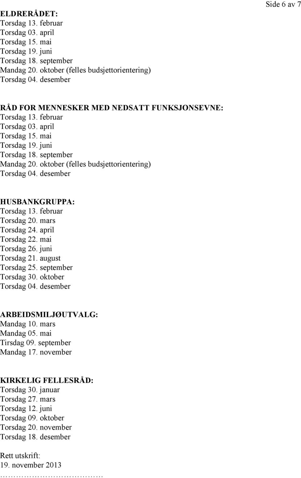 oktober (felles budsjettorientering) Torsdag 04. desember HUSBANKGRUPPA: Torsdag 13. februar Torsdag 20. mars Torsdag 24. april Torsdag 22. mai Torsdag 26. juni Torsdag 21. august Torsdag 25.