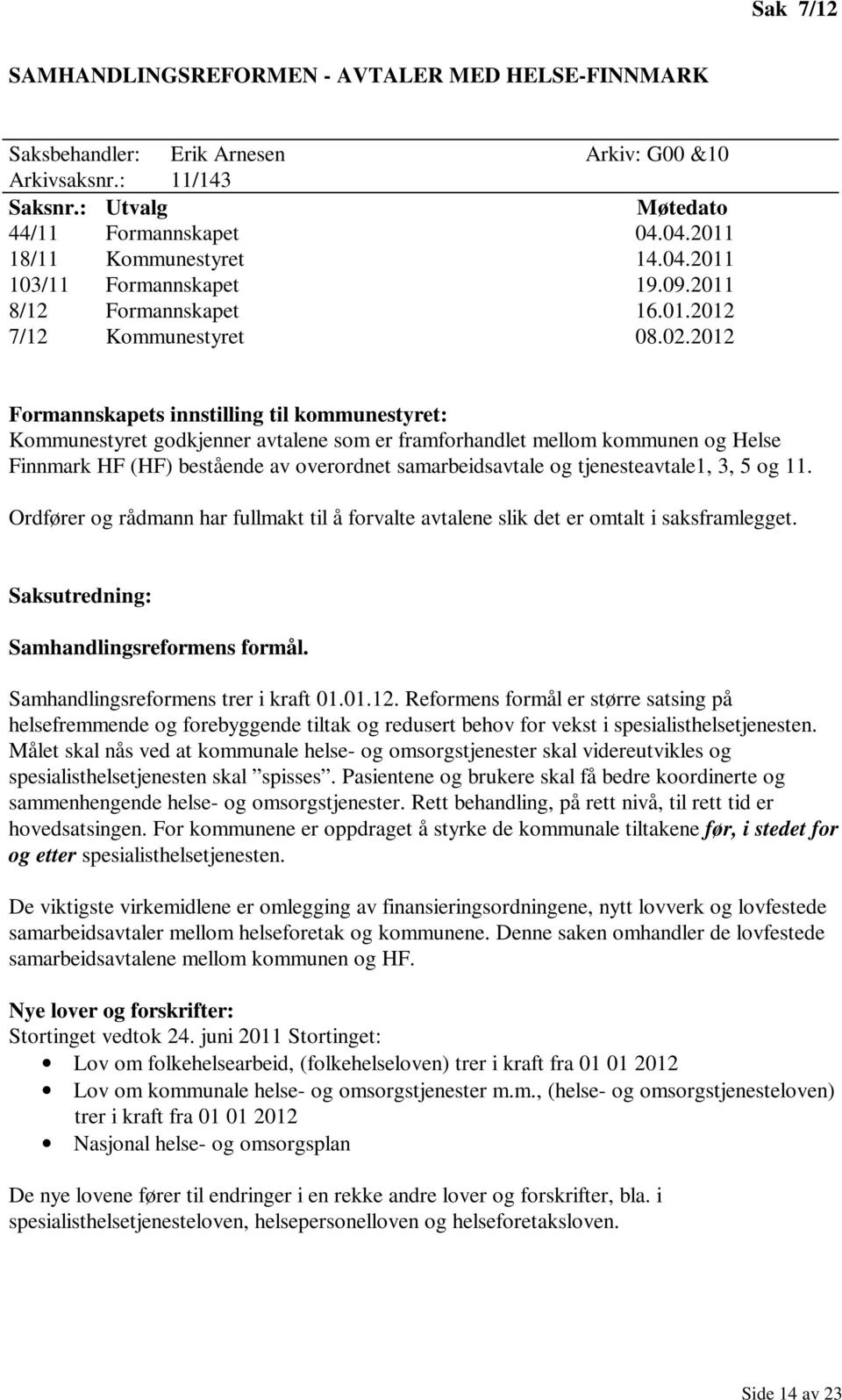 2012 Formannskapets innstilling til kommunestyret: Kommunestyret godkjenner avtalene som er framforhandlet mellom kommunen og Helse Finnmark HF (HF) bestående av overordnet samarbeidsavtale og