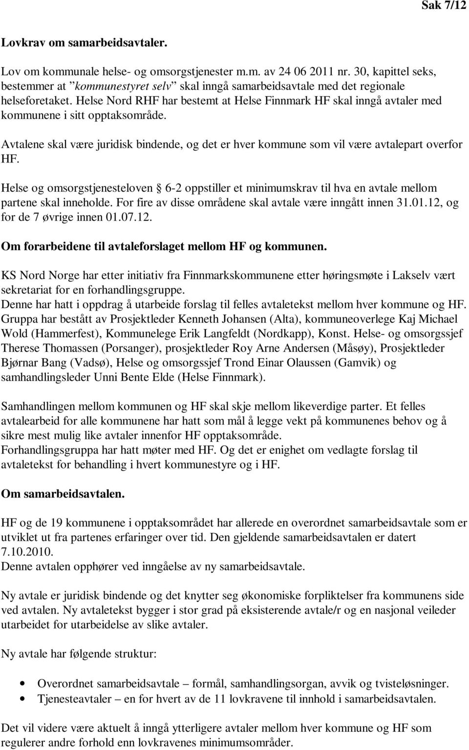 Helse Nord RHF har bestemt at Helse Finnmark HF skal inngå avtaler med kommunene i sitt opptaksområde. Avtalene skal være juridisk bindende, og det er hver kommune som vil være avtalepart overfor HF.