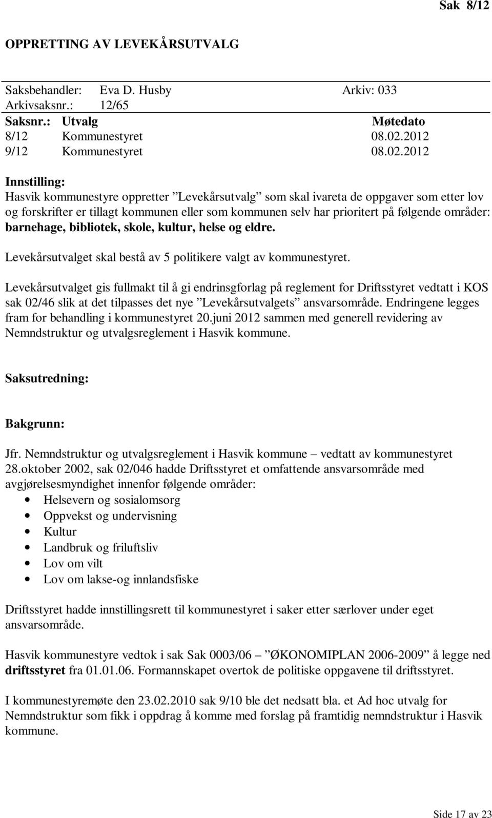 2012 Innstilling: Hasvik kommunestyre oppretter Levekårsutvalg som skal ivareta de oppgaver som etter lov og forskrifter er tillagt kommunen eller som kommunen selv har prioritert på følgende