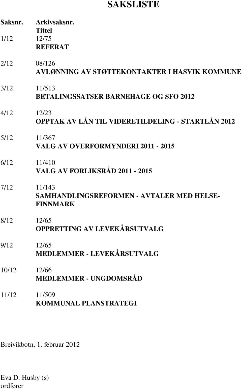 OPPTAK AV LÅN TIL VIDERETILDELING - STARTLÅN 2012 5/12 11/367 VALG AV OVERFORMYNDERI 2011-2015 6/12 11/410 VALG AV FORLIKSRÅD 2011-2015 7/12