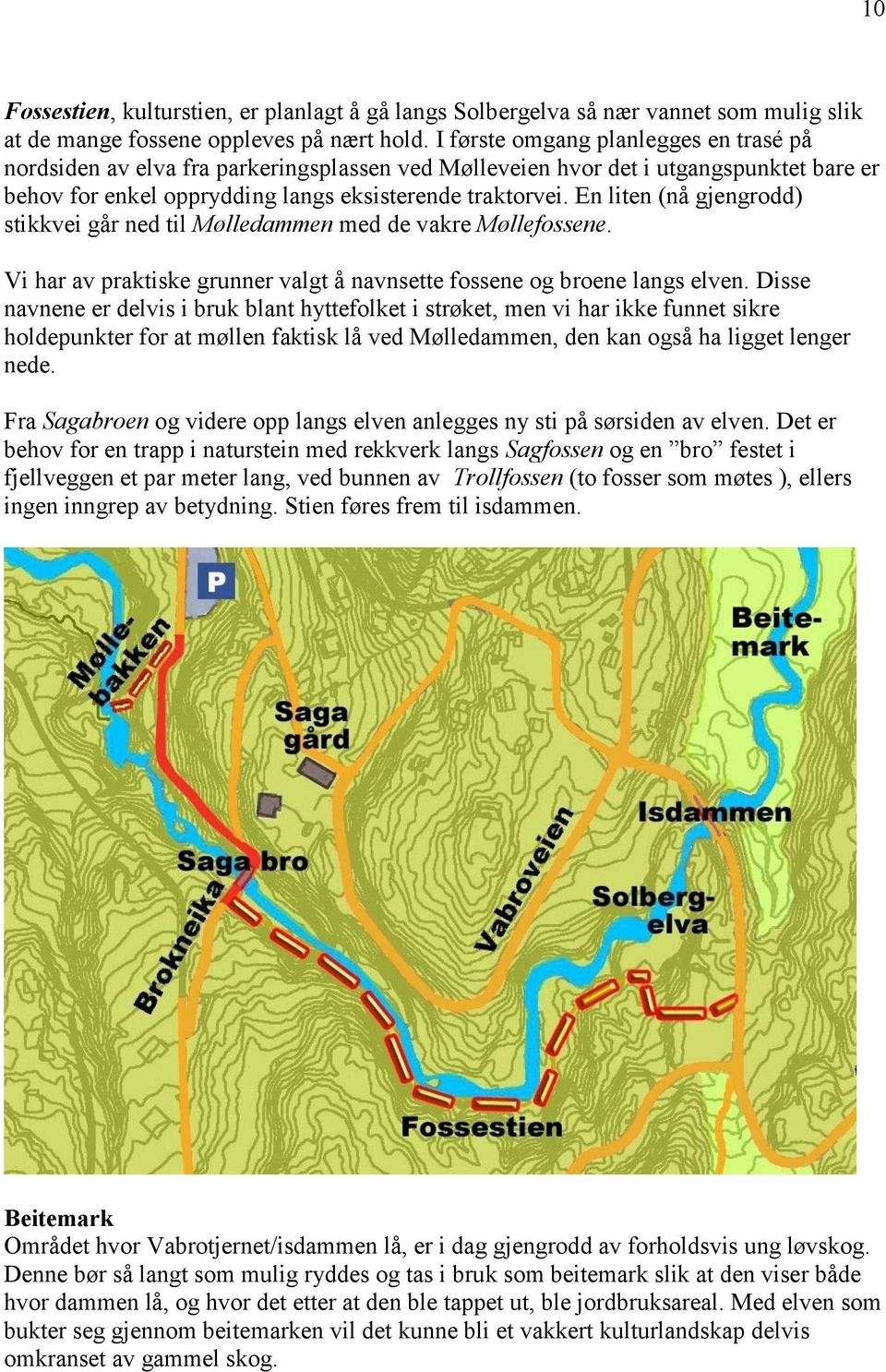 En liten (nå gjengrodd) stikkvei går ned til Mølledammen med de vakre Møllefossene. Vi har av praktiske grunner valgt å navnsette fossene og broene langs elven.