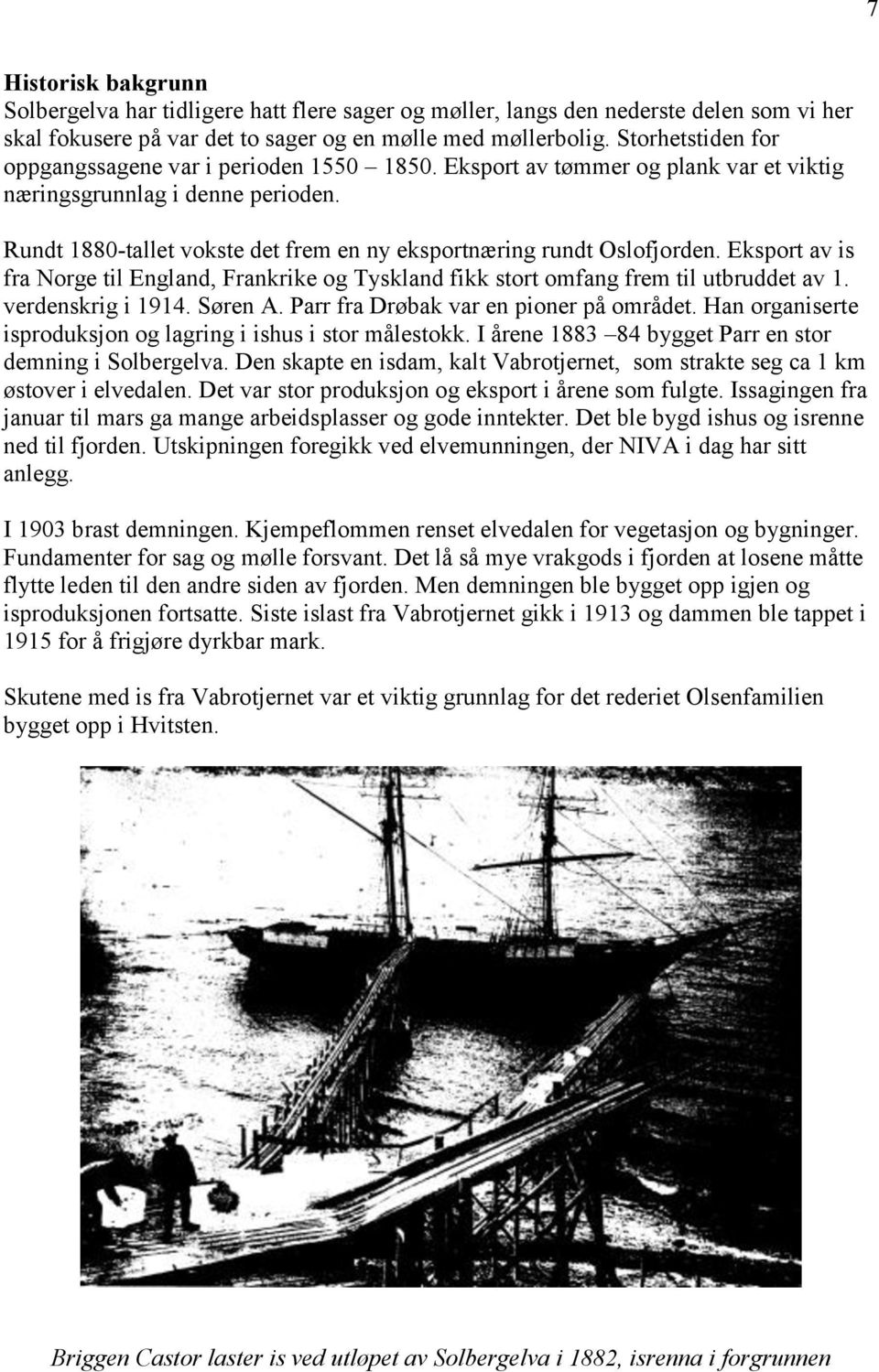 Rundt 1880-tallet vokste det frem en ny eksportnæring rundt Oslofjorden. Eksport av is fra Norge til England, Frankrike og Tyskland fikk stort omfang frem til utbruddet av 1. verdenskrig i 1914.