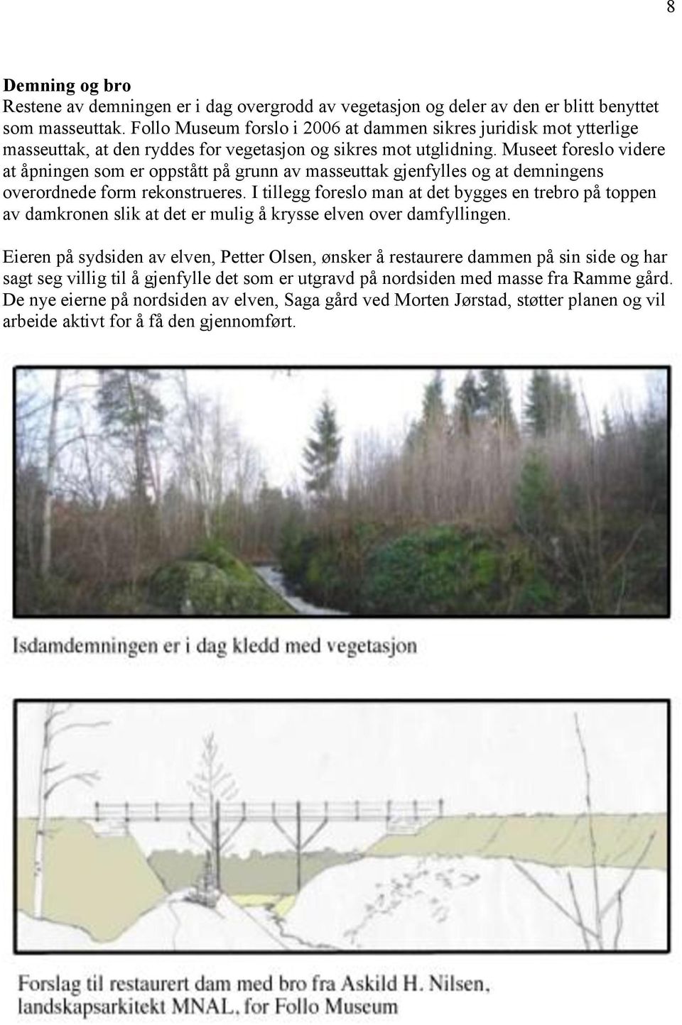 Museet foreslo videre at åpningen som er oppstått på grunn av masseuttak gjenfylles og at demningens overordnede form rekonstrueres.