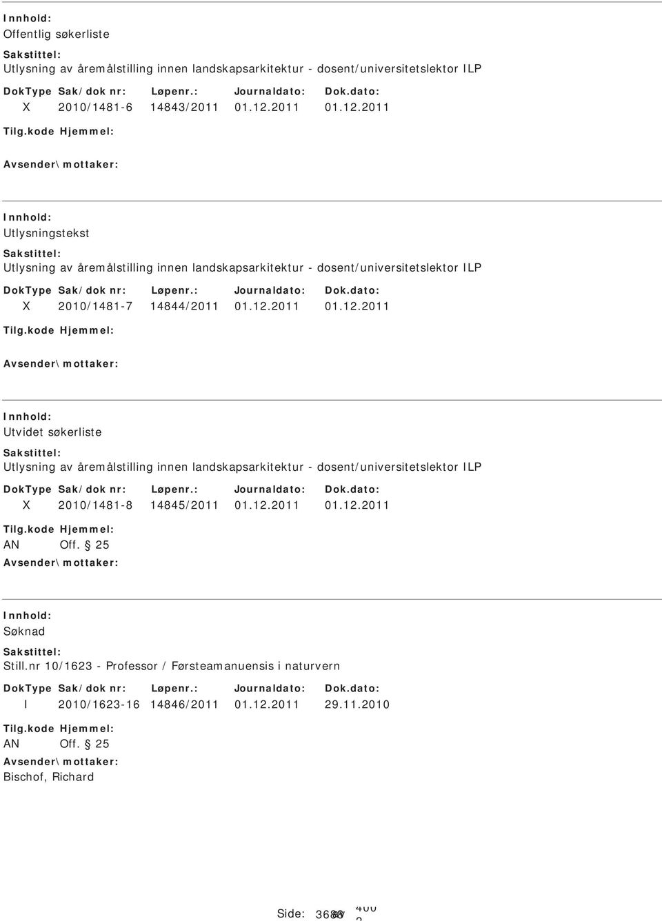 1.011 01.1.011 Utvidet søkerliste Utlysning av åremålstilling innen landskapsarkitektur - dosent/universitetslektor L 010/1481-8 14845/011 01.1.011 01.1.011 AN Off.