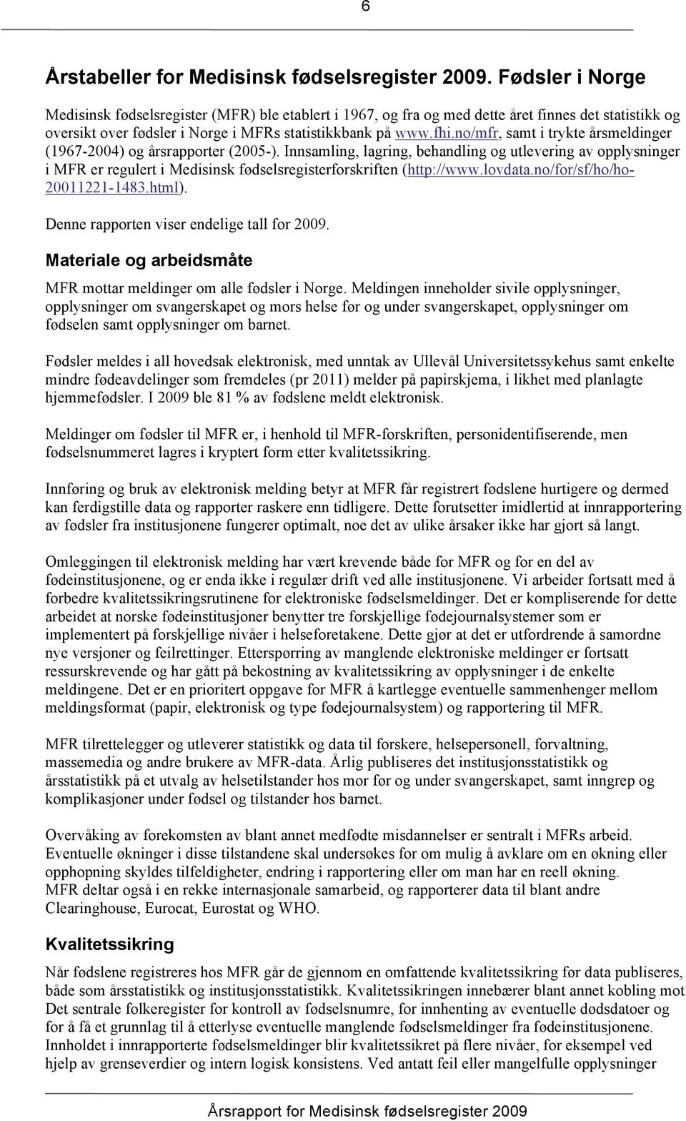 Innsamling, lagring, behandling og utlevering av opplysninger i MFR er regulert i Medisinsk fødselsregisterforskriften (http://www.lovdata.no/for/sf/ho/ho- 20011221-1483.html).