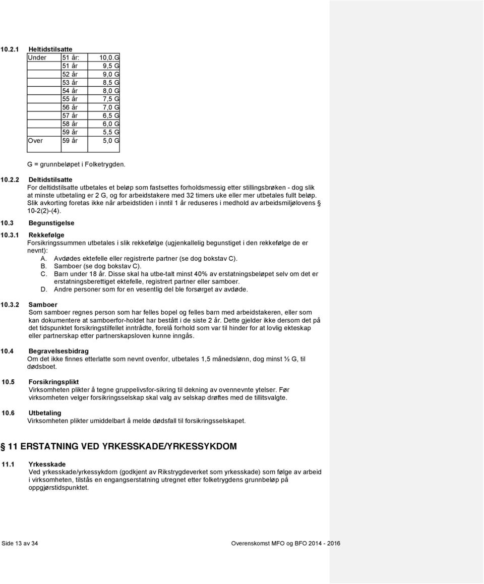 mer utbetales fullt beløp. Slik avkorting foretas ikke når arbeidstiden i inntil 1 år reduseres i medhold av arbeidsmiljølovens 10-2(2)-(4). 10.3 