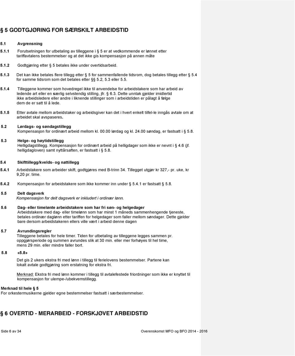 5.1.3 Det kan ikke betales flere tillegg etter 5 for sammenfallende tidsrom, dog betales tillegg etter 5.4 for samme tidsrom som det betales etter 5.2, 5.3 eller 5.5. 5.1.4 Tilleggene kommer som hovedregel ikke til anvendelse for arbeidstakere som har arbeid av ledende art eller en særlig selvstendig stilling, jfr.