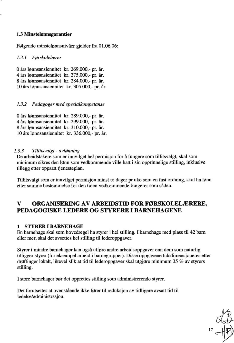 310.000,- pr. år. 10 års lønnsansiennitet kr. 336.000,- pr. år. 1.3.3 Tillitsvalgt - avlønning De arbeidstakere som er innvilget hel permisjon for å fungere som tillitsvalgt, skal som minimum sikres