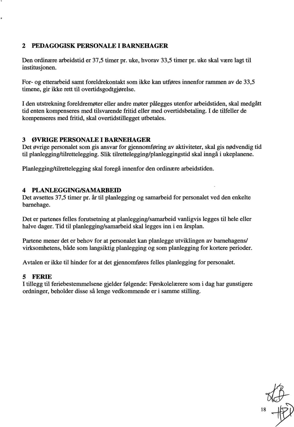 I den utstrekning foreldremøter eller andre møter pålegges utenfor arbeidstiden, skal medgått tid enten kompenseres med tilsvarende fritid eller med overtidsbetaling.