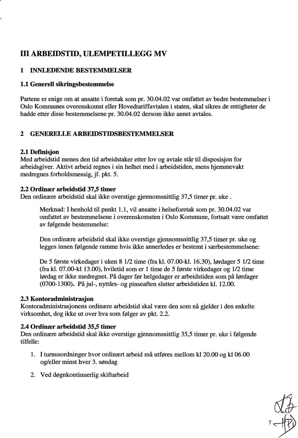 02 dersom ikke annet avtales. 2 GENERELLE ARBEIDSTIDSBESTEMMELSER 2.1 Definisjon Med arbeidstid menes den tid arbeidstaker etter lov og avtale står til disposisjon for arbeidsgiver.