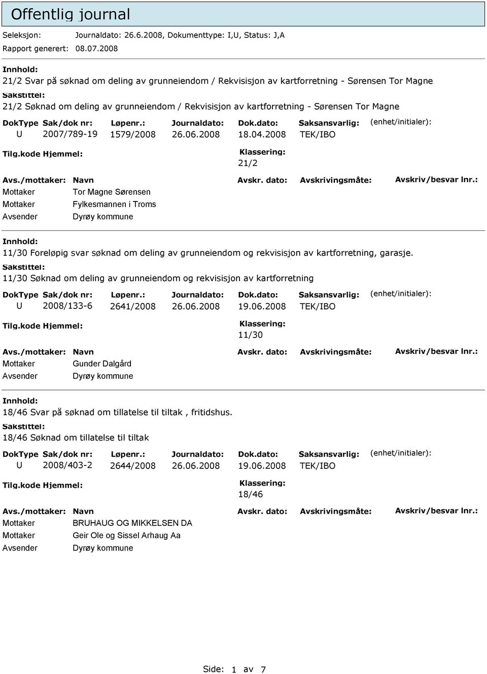 2007/789-19 1579/2008 18.04.2008 TEK/BO 21/2 Mottaker Tor Magne Sørensen Mottaker Fylkesmannen i Troms 11/30 Foreløpig svar søknad om deling av grunneiendom og rekvisisjon av kartforretning, garasje.