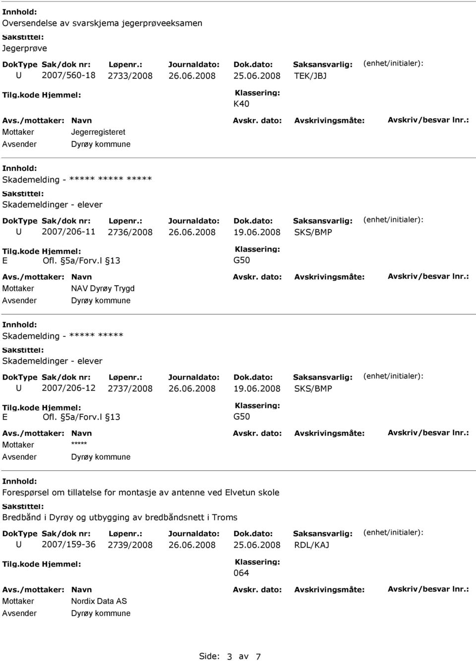 l 13 G50 Mottaker NAV Dyrøy Trygd Skademelding - ***** ***** Skademeldinger - elever 2007/206-12 2737/2008 SKS/BM E Ofl. 5a/Forv.