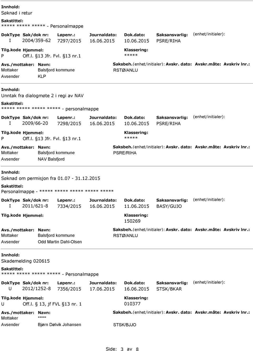 : SRE/RHA NAV Balsfjord Søknad om permisjon fra 01.07-31.12.2015 ersonalmappe - 2011/621-8 7334/2015 11.06.2015 BASY/GJO 150269 Avs./mottaker: Navn: Saksbeh. Avskr. dato: Avskr.