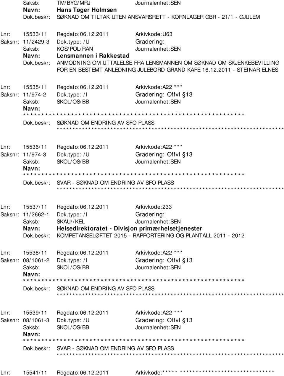 2011 - STEINAR ELNES Lnr: 15535/11 Regdato:06.12.2011 Arkivkode:A22 *** Saksnr: 11/974-2 Dok.type: /I Offvl 13 Dok.beskr: SØKNAD OM ENDRING AV SFO PLASS ************ Lnr: 15536/11 Regdato:06.12.2011 Arkivkode:A22 *** Saksnr: 11/974-3 Dok.