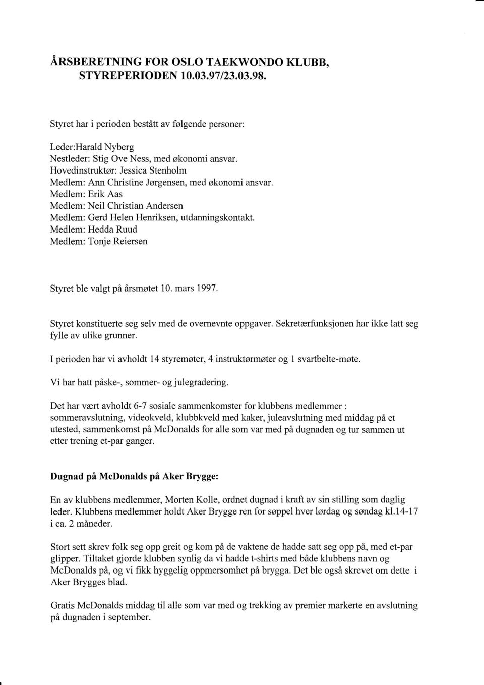 Medlem: Hedda Ruud Medlem: Tonje Reiersen Styret ble valgt på årsmøtet 10. mars 1997. Styret konstituerte seg selv med de overnevnte oppgaver.