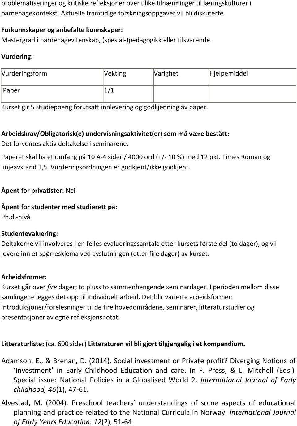 Vurdering: Vurderingsform Vekting Varighet Hjelpemiddel Paper 1/1 Kurset gir 5 studiepoeng forutsatt innlevering og godkjenning av paper.