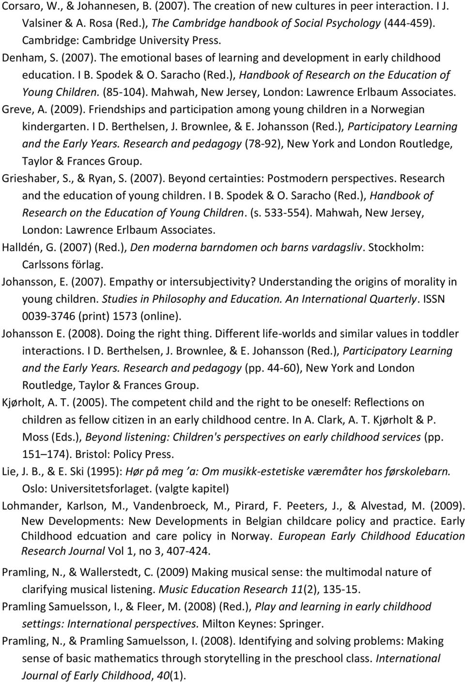 ), Handbook of Research on the Education of Young Children. (85-104). Mahwah, New Jersey, London: Lawrence Erlbaum Associates. Greve, A. (2009).
