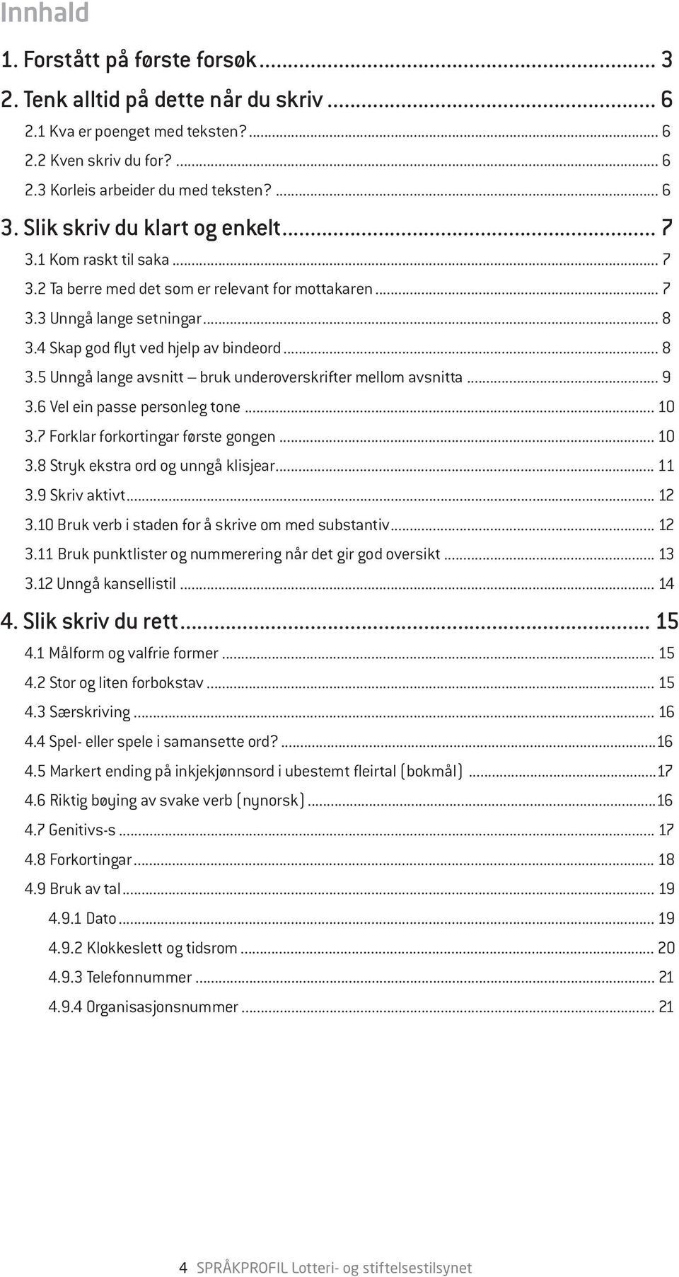 4 Skap god flyt ved hjelp av bindeord... 8 3.5 Unngå lange avsnitt bruk underoverskrifter mellom avsnitta... 9 3.6 Vel ein passe personleg tone... 10 3.7 Forklar forkortingar første gongen... 10 3.8 Stryk ekstra ord og unngå klisjear.