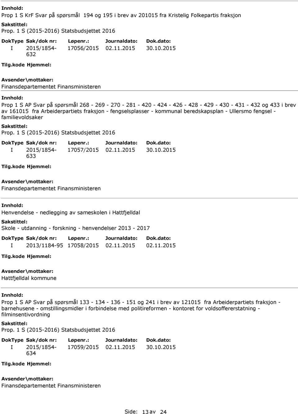 nedlegging av sameskolen i Hattfjelldal Skole - utdanning - forskning - henvendelser 2013-2017 2013/1184-95 17058/2015 Hattfjelldal kommune nnhold: Prop 1 S AP Svar på spørsmål 133-134 - 136-151