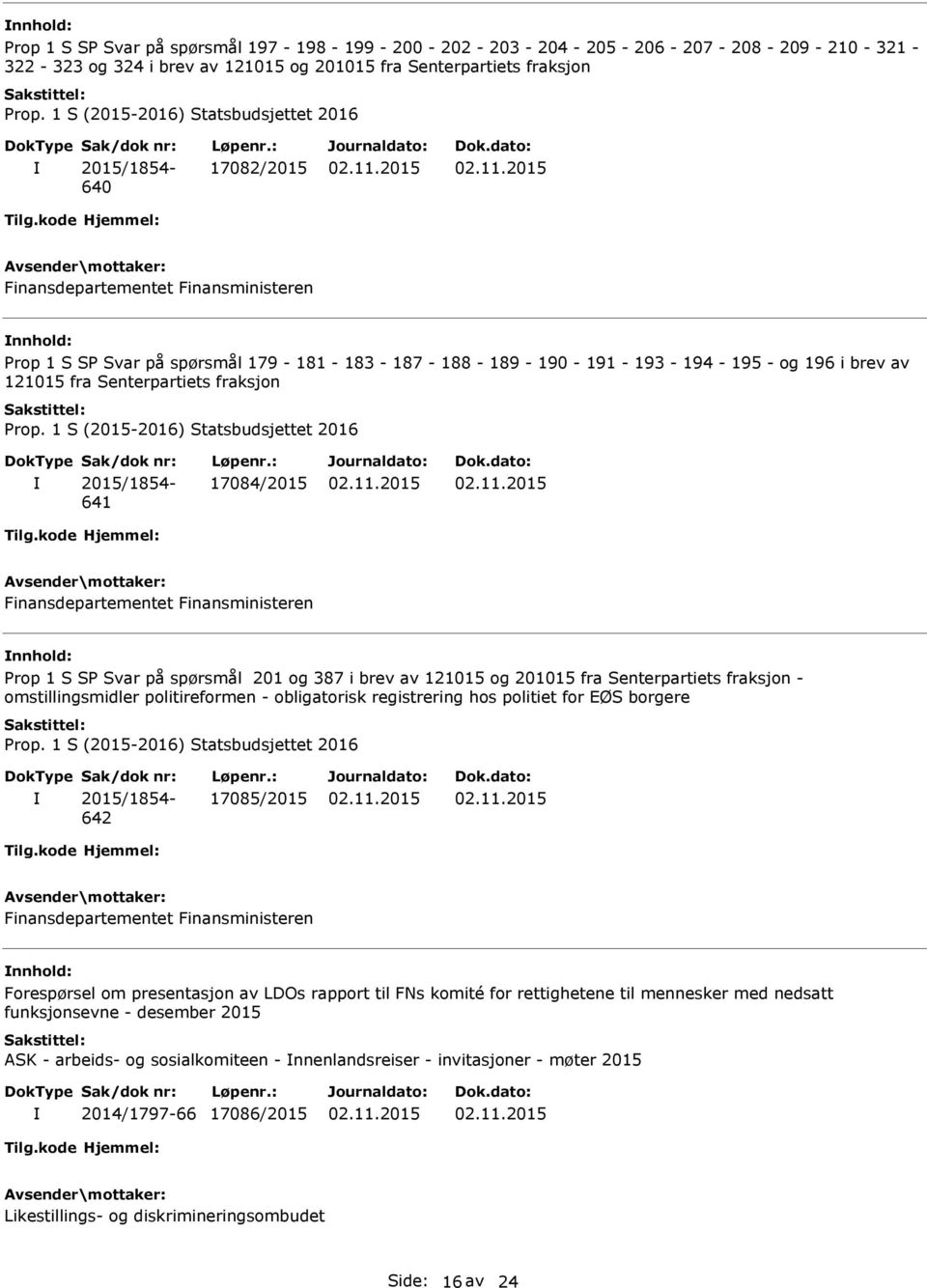 i brev av 121015 og 201015 fra Senterpartiets fraksjon - omstillingsmidler politireformen - obligatorisk registrering hos politiet for EØS borgere 642 17085/2015 nnhold: Forespørsel om presentasjon