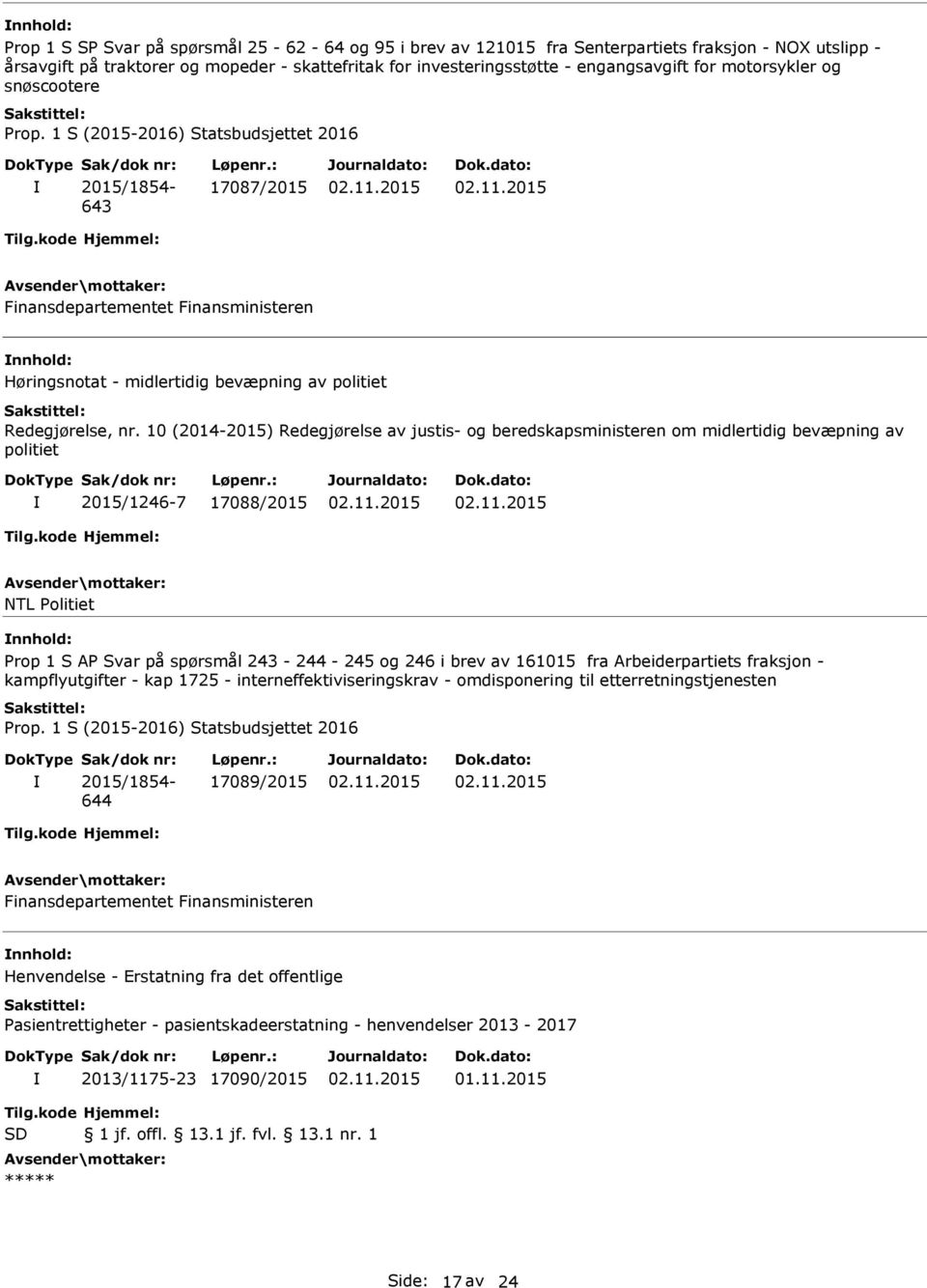 10 (2014-2015) Redegjørelse av justis- og beredskapsministeren om midlertidig bevæpning av politiet 2015/1246-7 17088/2015 NTL Politiet nnhold: Prop 1 S AP Svar på spørsmål 243-244 - 245 og 246 i