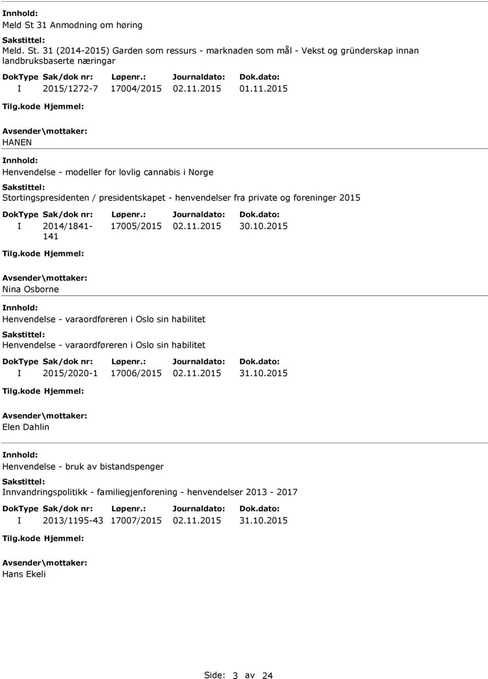 17005/2015 Nina Osborne nnhold: Henvendelse - varaordføreren i Oslo sin habilitet Henvendelse - varaordføreren i Oslo sin habilitet 2015/2020-1 17006/2015 31.10.