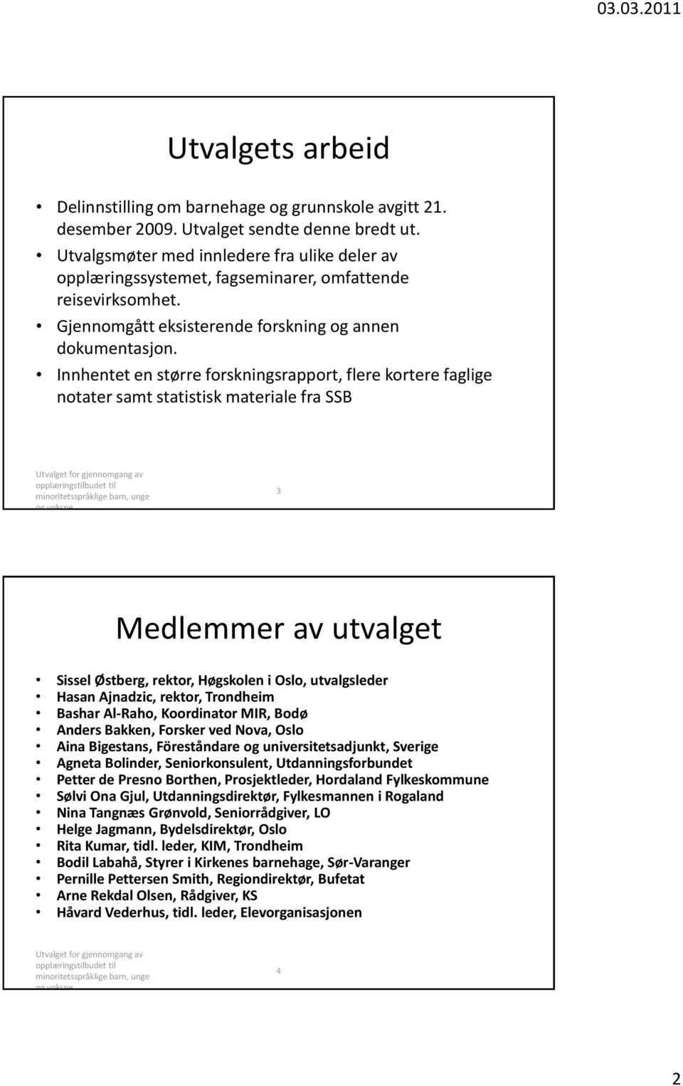 Innhentet en større forskningsrapport, flere kortere faglige notater samt statistisk materiale fra SSB 3 Medlemmer av utvalget Sissel Østberg, rektor, Høgskolen i Oslo, utvalgsleder Hasan Ajnadzic,