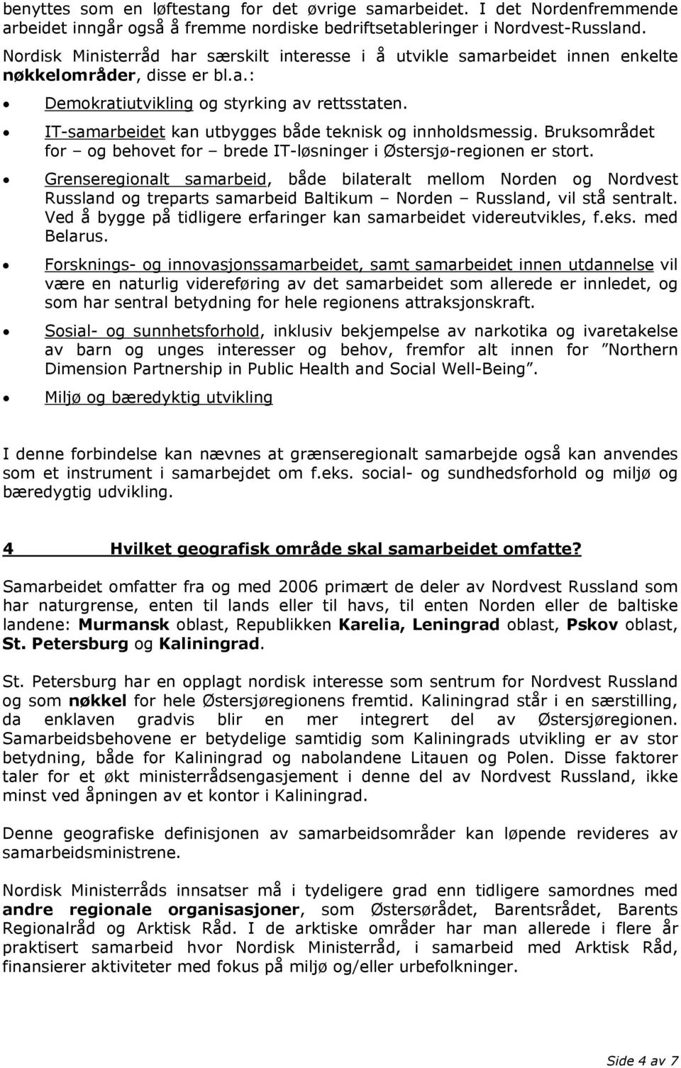 IT-samarbeidet kan utbygges både teknisk og innholdsmessig. Bruksområdet for og behovet for brede IT-løsninger i Østersjø-regionen er stort.