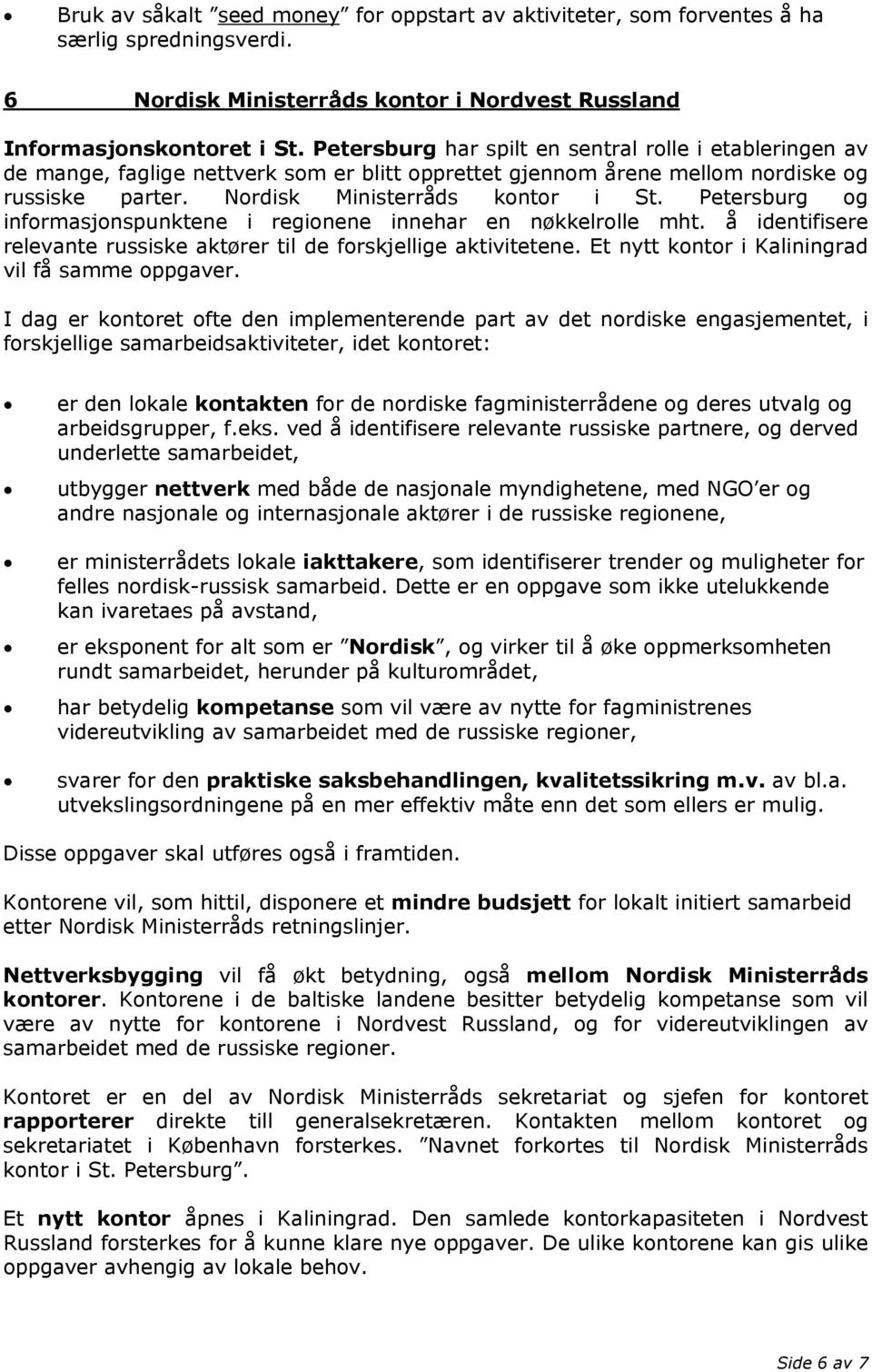 Petersburg og informasjonspunktene i regionene innehar en nøkkelrolle mht. å identifisere relevante russiske aktører til de forskjellige aktivitetene.