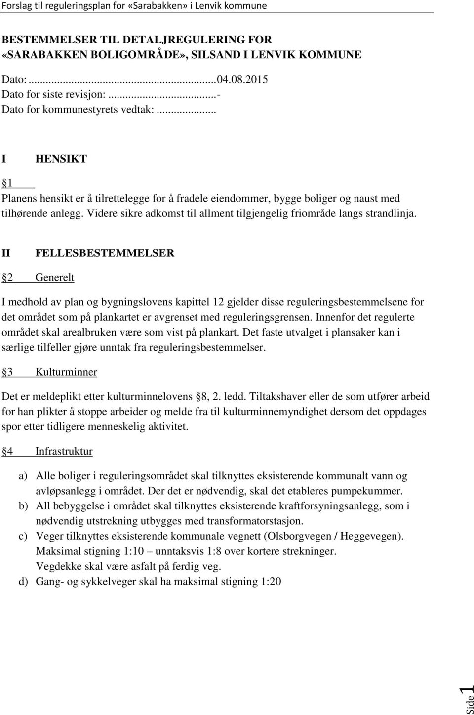 II FELLESBESTEMMELSER 2 Generelt I medhold av plan og bygningslovens kapittel 12 gjelder disse reguleringsbestemmelsene for det området som på plankartet er avgrenset med reguleringsgrensen.