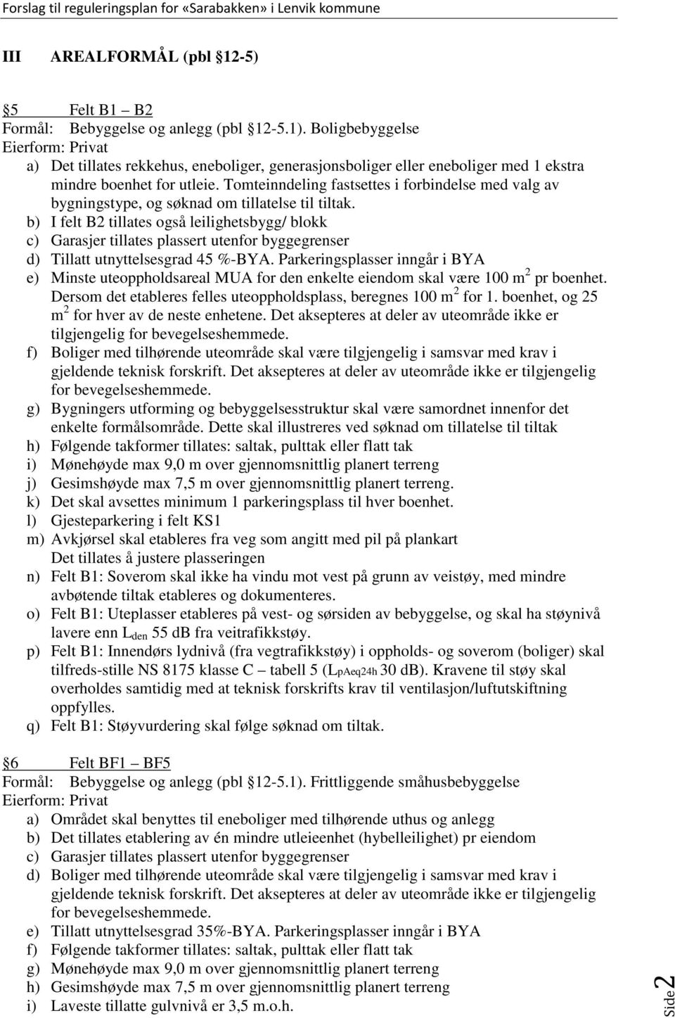 Tomteinndeling fastsettes i forbindelse med valg av bygningstype, og søknad om tillatelse til tiltak.