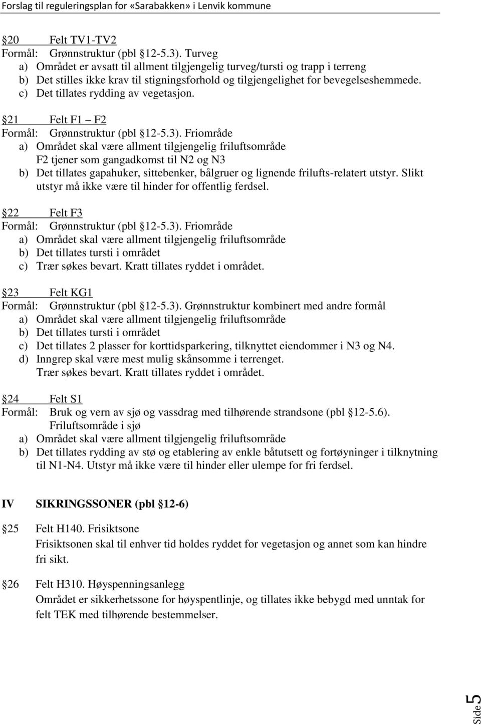 c) Det tillates rydding av vegetasjon. 21 Felt F1 F2 Formål: Grønnstruktur (pbl 12-5.3).