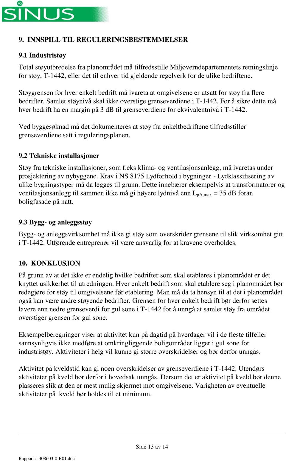 Støygrensen for hver enkelt bedrift må ivareta at omgivelsene er utsatt for støy fra flere bedrifter. Samlet støynivå skal ikke overstige grenseverdiene i T-1442.