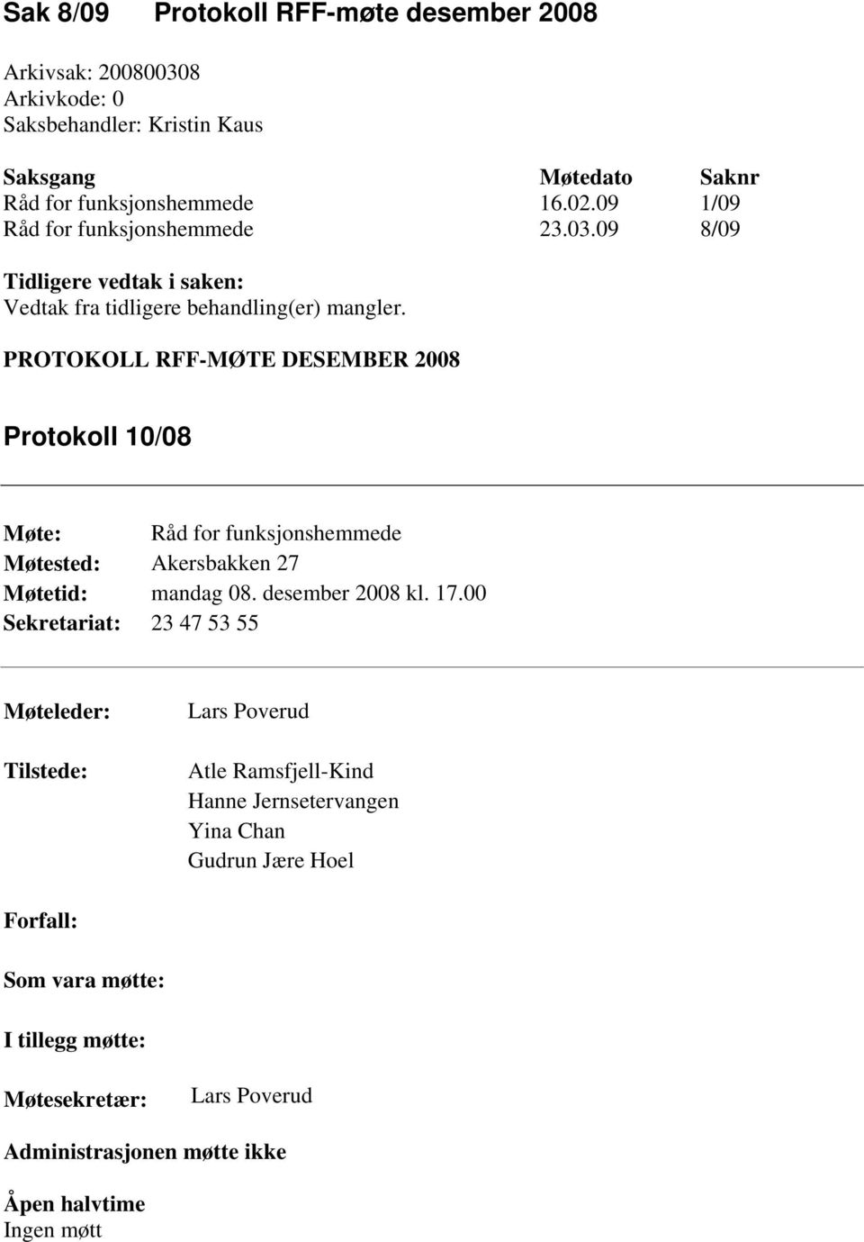 PROTOKOLL RFF-MØTE DESEMBER 2008 Protokoll 10/08 Møte: Råd for funksjonshemmede Møtested: Akersbakken 27 Møtetid: mandag 08. desember 2008 kl. 17.